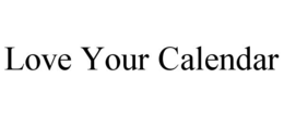 LOVE YOUR CALENDAR trademark