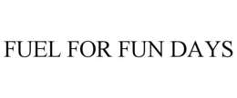 FUEL FOR FUN DAYS trademark