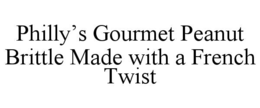 PHILLY’S GOURMET PEANUT BRITTLE MADE WITH A FRENCH TWIST trademark