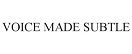VOICE MADE SUBTLE trademark