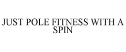 JUST POLE FITNESS WITH A SPIN trademark