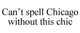CAN’T SPELL CHICAGO WITHOUT THIS CHIC trademark
