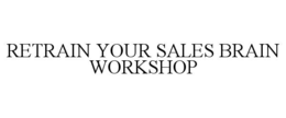 RETRAIN YOUR SALES BRAIN WORKSHOP trademark