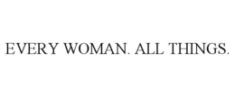 EVERY WOMAN. ALL THINGS. trademark