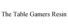 THE TABLE GAMERS RESIN trademark