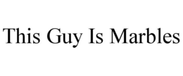 THIS GUY IS MARBLES trademark