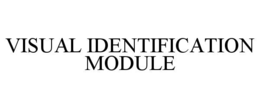VISUAL IDENTIFICATION MODULE trademark
