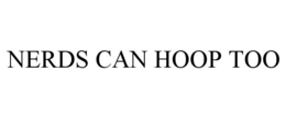 NERDS CAN HOOP TOO trademark