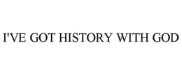 I'VE GOT HISTORY WITH GOD trademark