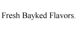 FRESH BAYKED FLAVORS. trademark