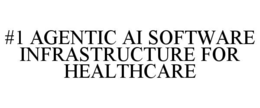 #1 AGENTIC AI SOFTWARE INFRASTRUCTURE FOR HEALTHCARE trademark