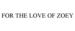 FOR THE LOVE OF ZOEY trademark