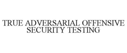 TRUE ADVERSARIAL OFFENSIVE SECURITY TESTING trademark