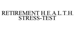 RETIREMENT H.E.A.L.T.H. STRESS-TEST trademark