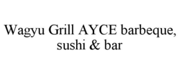 WAGYU GRILL AYCE BARBEQUE, SUSHI & BAR trademark