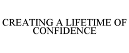 CREATING A LIFETIME OF CONFIDENCE trademark