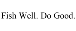 FISH WELL. DO GOOD. trademark