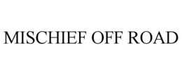 MISCHIEF OFF ROAD trademark