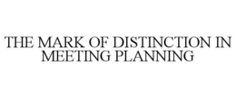 THE MARK OF DISTINCTION IN MEETING PLANNING trademark