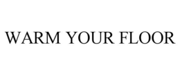 WARM YOUR FLOOR trademark