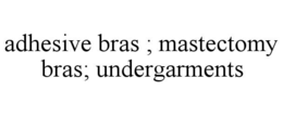ADHESIVE BRAS ; MASTECTOMY BRAS; UNDERGARMENTS trademark