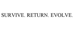 SURVIVE. RETURN. EVOLVE. trademark
