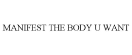 MANIFEST THE BODY U WANT trademark