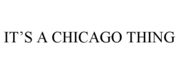 IT’S A CHICAGO THING trademark