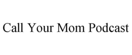 CALL YOUR MOM PODCAST trademark