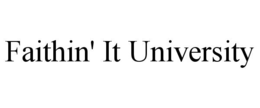 FAITHIN' IT UNIVERSITY trademark