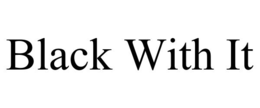 BLACK WITH IT trademark