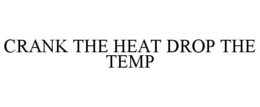 CRANK THE HEAT DROP THE TEMP trademark