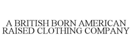 A BRITISH BORN AMERICAN RAISED CLOTHING COMPANY trademark