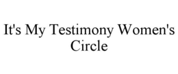 IT'S MY TESTIMONY WOMEN'S CIRCLE trademark