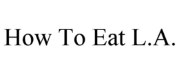 HOW TO EAT L.A. trademark