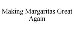 MAKING MARGARITAS GREAT AGAIN trademark
