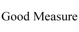 GOOD MEASURE trademark