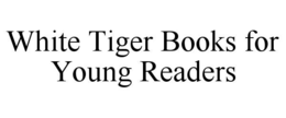 WHITE TIGER BOOKS FOR YOUNG READERS trademark
