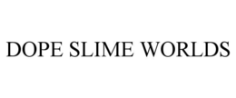 DOPE SLIME WORLDS trademark