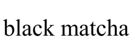BLACK MATCHA trademark