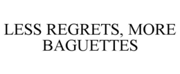 LESS REGRETS, MORE BAGUETTES trademark