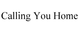 CALLING YOU HOME trademark