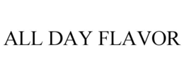 ALL DAY FLAVOR trademark