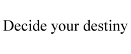 DECIDE YOUR DESTINY trademark