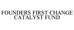 FOUNDERS FIRST CHANGE CATALYST FUND trademark