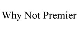 WHY NOT PREMIER trademark