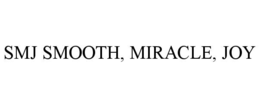 SMJ SMOOTH, MIRACLE, JOY trademark