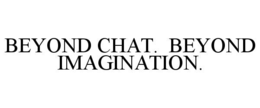 BEYOND CHAT.  BEYOND IMAGINATION. trademark