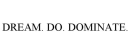 DREAM. DO. DOMINATE. trademark