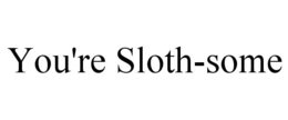 YOU'RE SLOTH-SOME trademark